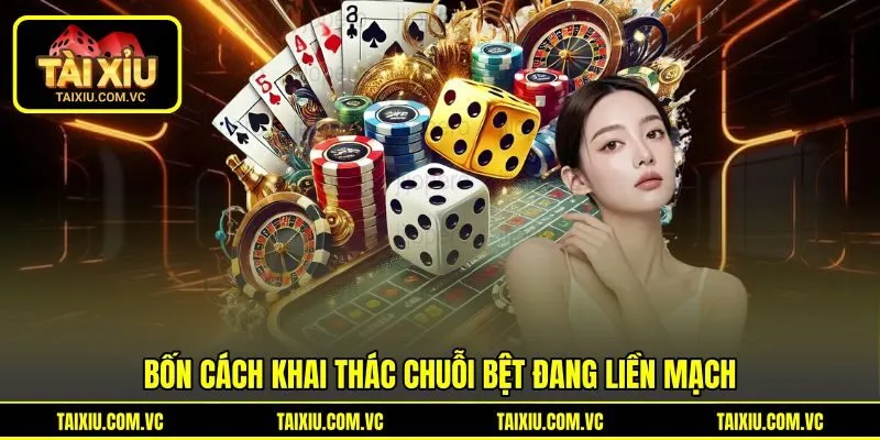 Bốn cách khai thác chuỗi bệt đang liền mạch