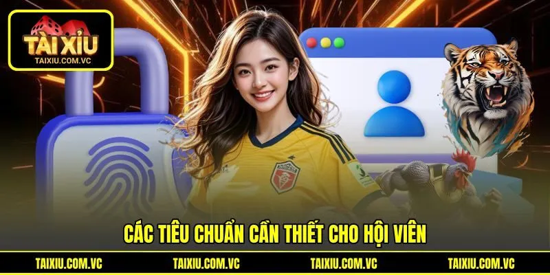 Các tiêu chuẩn cần thiết cho hội viên Các tiêu chuẩn cần thiết cho hội viên
