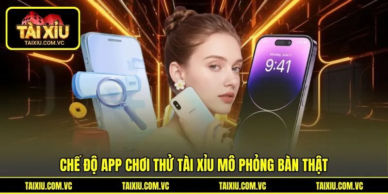 Chế độ app chơi thử tài xỉu mô phỏng bàn thật