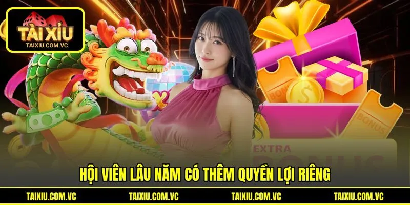 Hội viên lâu năm có thêm quyền lợi riêng Hội viên lâu năm có thêm quyền lợi riêng