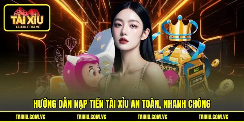 Hướng dẫn nạp tiền tài xỉu an toàn, nhanh chóng
