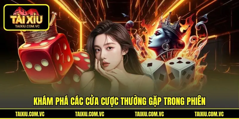 Khám phá các cửa cược thường gặp trong phiên Khám phá các cửa cược thường gặp trong phiên