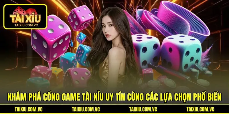 Khám phá cổng game tài xỉu uy tín cùng các lựa chọn phổ biến