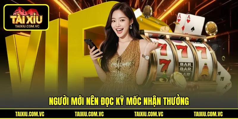 Người mới nên đọc kỹ mốc nhận thưởng Người mới nên đọc kỹ mốc nhận thưởng