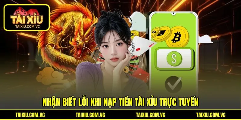 Nhận biết lỗi khi nạp tiền tài xỉu trực tuyến