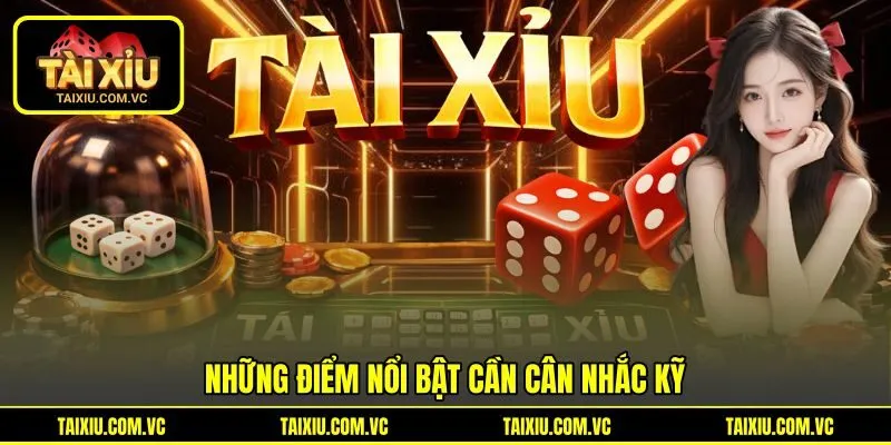 Những điểm nổi bật cần cân nhắc kỹ