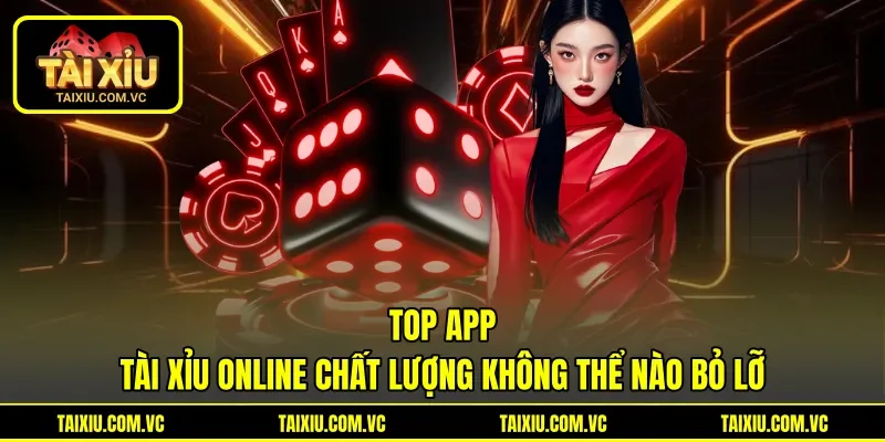 Top app Tài Xỉu online chất lượng không thể nào bỏ lỡ