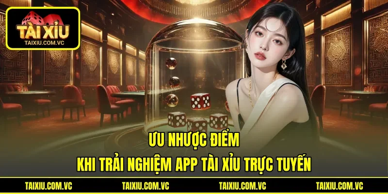 Ưu nhược điểm khi trải nghiệm app Tài Xỉu trực tuyến