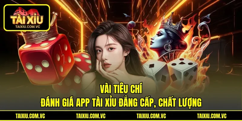Vài tiêu chí đánh giá app Tài Xỉu đẳng cấp, chất lượng